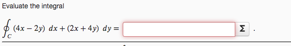 Evaluate the integral
O (4x – 2y) dx + (2x + 4y) dy =
Σ
%3D
