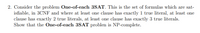 2. Consider the problem One-of-each 3SAT. This is the set of formulas which are sat-
isfiable, in 3CNF and where at least one clause has exactly 1 true literal, at least one
clause has exactly 2 true literals, at least one clause has exactly 3 true literals.
Show that the One-of-each 3SAT problen is NP-complete.
