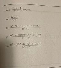 x' - x +2
4. If f(x) =x +7
find f'(x).
(5x - 1)
(A)
(3x)
(x' + 7)(5x* - 1) – (x° – x + 2)(3x²)
(B)
(x' +7)
(x° – x+ 2)(3x²) – (x' + 7)(5x* –1)
(C)
(x' + 7)
(x'+7)(5x - 1) - (x'- x+2)(3x³)
(x³ + 7)?
(D)
