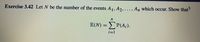 Exercise 3.42 Let N be the number of the events A1, A2,., An which occur. Show that
E(N) = >P(A;).
i=1
