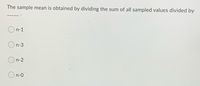 The sample mean is obtained by dividing the sum of all sampled values divided by
On-1
On-3
On-2
On-0
