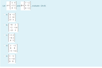 1 0
7 -2
Let 4=| -2 2and B =| 4 12
6 5
evaluate -2A+B.
9 -2
a.
8 -2
2
14
15 3
O b.
-8
2
-2 -14
-15
3
-5 2
-8 2
6 5
O d.
5
-2
8
-3 -12
e.
5 -2
3 -12
