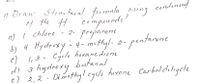 ) Draw Strae hural formula cundinsed
of the Hi compounds!
al I chloro
b) 4 Hydroxy - 4- methyl-
using
2- propanone
- 2- pentanene
none
Cyclo hexane diene
I, 3
di 3 hydrexy butanal
c) 2,2 - Dimethyl cyclo hexane Carbaldeliycde
