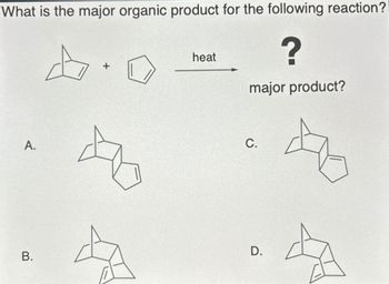 What is the major organic product for the following reaction?
heat
?
major product?
A.
C.
D.
B.