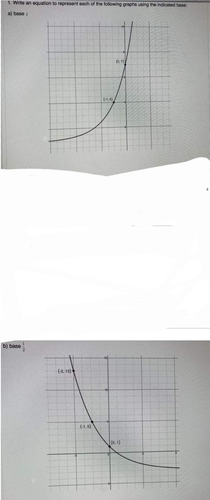 1. Write an equation to represent each of the following graphs using the indicated base:
a) base 2
b) base
(-2, 13)
(-1,5)
(-1.4)
(0.7)
(0,1)