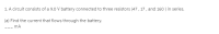 1. A circuit consists of a 9.0 V battery connected to three resistors (47, 17 , and 160 ) in series.
(a) Find the current that flows through the battery.
--- mA
