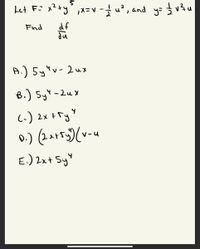 Let F: x?+y',x=v - u², and y=
df
du
Fnd
A.) 5ytv-2ux
B.) 5yY -2ux
Y -2u
c.) 2x +Fy"
0.) (2 ++F3)(v-u
E.) 2x+ Sy"
