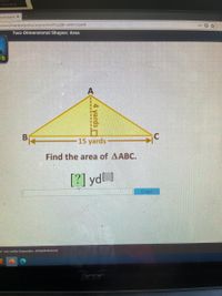 OPoint Touch
ce of Learnir X
nctions/Interface/acellus_engine.html?ClassID=597012347#
... O
Two-Dimensional Shapes: Area
us
A
15 yards
Find the area of AABC.
[?] yd ]
Enter
3- 2021 Acellus Corporation. All Rights Reserved.
acer
- araS
