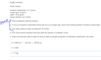 C3H3 combusts.
molar masses:
tricarbon octahydride: 44.11 g/mol
oxygen gas: 32 g/mol
water: 18.02 g/mol
carbon dioxide: 44.01 g/mol
a. Write a balanced chemical reaction.
Done,
b. If 5.34 g of tricarbon octahydride reacts with 25.2 g of oxygen gas, what is the limiting reactant? (tricarbon octahydride)
C. How many grams of water is produced? (8.72168)
d. How much excess reactant is left over after the reaction is complete? (5.84)
e. What is the percent yield of water if 6.98 g of water is actually produced in a laboratory experiment? (80.0459)
a. C3H8(g) + 502(g) + 4H2O(g)
b. C3H8
c. 8.72g
