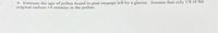 9. Estimate the age of pollen found in peat swamps left by a glacier. Assume that only 1/8 of the
original carbon-14 remains in the pollen.
