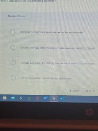 Which data would be sultable for a ple chart?
Multiple Cholce
Whirlpool Corporation's sales revenue for the last five years
Oxnard University student category (undergraduate, masters, doctoral)
Average SAT scores for entering freshmen at 10 major US. universitles
U.S. toy Imports from China over the past decade
< Prev
8 of 19
で 动
ip
