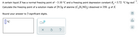 A certain liquid X has a normal freezing point of -3.10 °C and a freezing point depression constant K,=3.72 °C·kg•mol *.
Calculate the freezing point of a solution made of 29.3g of alanine (C,H,NO,) dissolved in 350. g of X.
Round your answer to 3 significant digits.
olo
Ar
