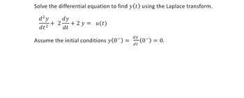 Solve the differential equation to find y(t) using the Laplace transform.
d² y
dy
+2 + 2 y = u(t)
dt
dt²
dy
Assume the initial conditions y(0¯) =
-(0¯) = = 0.
dt