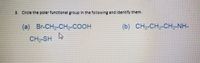 **Exercise: Identifying Polar Functional Groups**

Please identify the polar functional groups in the chemical structures provided below by circling them.

(a) Br-CH₂-CH₂-COOH
    CH₂-SH

(b) CH₃-CH₂-CH₂-NH-

Instructions: Focus on recognizing functional groups that exhibit polarity due to differences in electronegativity, which can lead to dipole moments in molecules. Consider groups such as hydroxyl (-OH), carboxyl (-COOH), amino (-NH₂), and thiol (-SH) along with halogens like bromine (Br) that contribute to polarity in organic molecules.