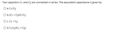 Two capacitors C1 and C2 are connected in series. The equivalent capacitance is given by
O a. C1/C2
Ob.(C1 + C2)/C1C2
Oc. C1 + C2
O d. C1C2/(C1 + C2)
