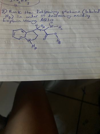 **Educational Website Text:**

**Ranking the Acidity of Protons:**

**Question:**
Rank the following protons (labeled H\_A, H\_B, H\_C, H\_D) in order of decreasing acidity. Explain using ARIO principles.

**Explanation with Diagram:**

The chemical structure provided depicts a heterocyclic compound with labeled protons: H\_A, H\_B, H\_C, and H\_D. The task is to rank these protons based on their acidity using the ARIO framework.

**Diagram Explanation:**
- The structure includes an indole-like ring attached to a bicyclic system.
- Each proton label (H\_A, H\_B, H\_C, H\_D) corresponds to different positions on the molecule, indicating where these protons are attached.
- The ARIO method stands for:
  - **A**tom: Consider the atom to which the hydrogen is attached. More electronegative atoms stabilize negative charge better.
  - **R**esonance: Evaluate whether the conjugate base is stabilized by resonance.
  - **I**nductive Effect: Consider electron-withdrawing or -donating groups.
  - **O**rbital: Analyze the hybridization state of the atom bearing the negative charge after deprotonation.

**Application of ARIO:**
1. **Atom:** Examine which atom the proton is connected to and assess its electronegativity and ability to stabilize negative charge.
2. **Resonance:** Check if resonance structures can stabilize the conjugate base.
3. **Inductive Effect:** Identify any functional groups that might enhance acidity through electron-withdrawing effects.
4. **Orbital:** Consider the hybridization of the atom and how this impacts the acidity.

To determine the order of acidity, compare each proton using these criteria. The more stable the conjugate base, the more acidic the proton. Provide a detailed explanation based on these observations.

**Note:** Further experimental data or computational chemistry methods may be required for a precise ranking.