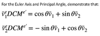 For the Euler Axis and Principal Angle, demonstrate that:
DCM° = cos O, + sin Ov2
VDCM° = – sin Ov, + cos Ov,
