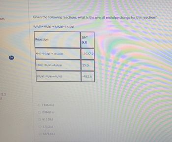 nts
11.3
d
26
Given the following reactions, what is the overall enthalpy change for this reaction?
B₂0₂0) + 6H₂(→→B₂H₂ + 3H₂O)
Reaction
480)+30→28,0,0)
280)+38₂)→₂1₂0
là Hy + OH,90
O 1146.4 kJ
O 2024.0 kJ
O 815.0 kJ
O 573.2 kJ
O 1871.8 kJ
AH°
(kJ)
-2527.2
35.0
-483.6