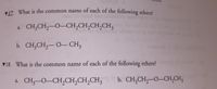 VIZ What is the common name of each of the following ethers?
a. CH;CH,-O-CH,CH,CH,CH3
b. CH,CH,-O– CH3
v18. What is the common name of each of the following ethers?
a. CH3-O-CH,CH,CH,CH;
b. CH;CH,–O–CH,CH3
