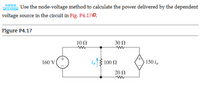 PAPICE Use the node-voltage method to calculate the power delivered by the dependent
voltage source in the circuit in Fig. P4.170.
MULTISIM
Figure P4.17
10 Ω
30 Ω
160 V
100 2
150 i.
20 Ω
