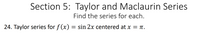 Section 5: Taylor and Maclaurin Series
Find the series for each.
24. Taylor series for f (x) = sin 2x centered at x = n.
