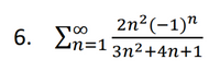 2n2(-1)"
6. Ση-1
00
in=1
Зп2+4n+1
