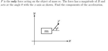 F is the only force acting on the object of mass m. The force has a magnitude of B and
acts at the angle with the z-axis as shown. Find the components of the acceleration.
Y
m
So
X