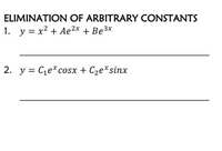 ELIMINATION OF ARBITRARY CONSTANTS
1. y = x2 + Ae²x + Be3x
2. y = Ce*cosx + C2e*sinx
