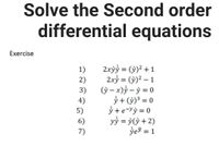 Solve the Second order
differential equations
Exercise
2xỳỳ = (ỳ)² +1
2xỳ = (ỳ)? – 1
(ỳ – x)ỳ – ỳ = 0
ỳ + (ỳ)³ = 0
ỳ +e-yỳ = 0
yỳ = ỳỳ + 2)
je' = 1
1)
2)
%3D
3)
4)
5)
6)
7)
%3D
