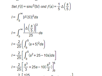 Set f(t) = sinc2(5t) and f (s) =
= | * IF(S)|ds
1=
0
امام
1=
-ds
- ( *(s+52ds)
2
25
5
25
0
) = (3)
A
5
2
[ * (2 + 25 - 10s)ds
+ |
15
25 0
2 [ 3
1= +255-102²
25 3
2125