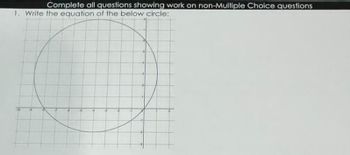 Complete all questions showing work on non-Multiple Choice questions
1. Write the equation of the below circle:
