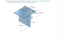 5.01f the built-up beam is subjected to an internal moment of M = 75 kNm, determine
the amount of this internal moment resisted by plate A.
150 mm
20 mm-
150 mm
150 mm
10 mm
M
10 mm
300 mm
