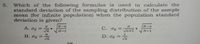 Which of the following formulas is used to calculate the
standard deviation of the sampling distribution of the sample
mean (for infinite population) when the population standard
deviation is given?
A. 0g
N-n
C. Oz=
N-n
%3D
VN-1
Vn+1
V N-1
B. 0
D. Og =
5.
