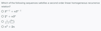 Which of the following sequences satisfies a second order linear homogeneous recurrence
relation?
37+1
+ n3n-1
2n + n3"
1
n+1
O n? + 2n
