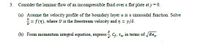 3. Consider the laminar flow of an incompressible fluid over a flat plate at y = 0.
(a) Assume the velocity profile of the boundary layer u is a sinusoidal function. Solve
= fm), where U is the freestream velocity and 7 = y/5.
(b) From momentum integral equation, express Cf, Tw in terms of Rex.
