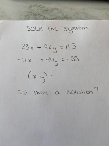 Solve the system
23x = 92y = 115
-11 X
+44y = -55
(x, y) =
Is there
a solution?