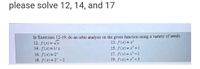 please solve 12, 14, and 17
In Exercises 12-19, do an orbit analysis on the given function using a variety of seeds.
12. f(x) = Vx
14. f(x)=1/x
16. f(x)= 2"
18. f(x)=2'-2
13. f(x) = x
15. f(x) x+1
17. f(x)=x-1
19. f(x)= x-3
