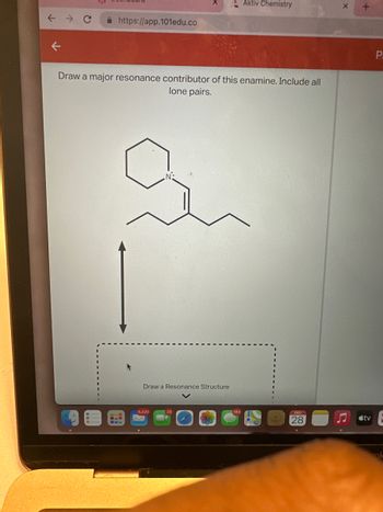 ?
?
https://app.101edu.co
Draw a major resonance contributor of this enamine. Include all
lone pairs.
N:
Draw a Resonance Structure
6,420
Aktiv Chemistry
23
28
+
tv
P