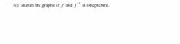 7c) Sketch the graphs of f and ƒ¯'in one picture.
