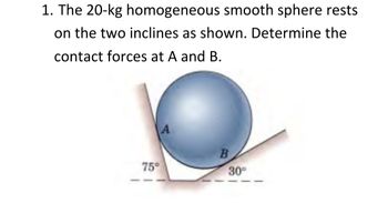 Answered: 1. The 20-kg homogeneous smooth sphere… | bartleby