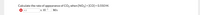 Calculate the rate of appearance of CO2 when [NO2] = [CO] = 0.550 M.
* 4.5
x 10 -5
M/s
