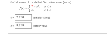 Find all values of c such that f is continuous on (-∞, 00).
f(x) = {1-2² 15€
x > C
II
C =
2.193
3.193
(smaller value)
(larger value)
