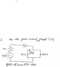 1.
For the goven circvil, greph ?,14)
i (4)
Iov
1202
Vglt):8 sine 377t VHs
