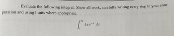 Evaluate the following integral. Show all work, carefully writing every step in your com-
putation and using limits where appropriate.
A
4xe da