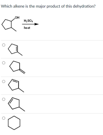 Which alkene is the major product of this dehydration?
OH
H2SO4
heat