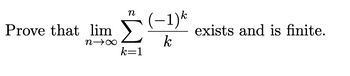 Prove that lim
n→∞
n
k=1
(−1)k
k
exists and is finite.