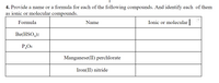 4. Provide a name or a formula for each of the following compounds. And identify each of them
as ionic or molecular compounds.
Formula
Name
Ionic or molecular
Be(HSO,)2
P,06
Manganese(II) perchlorate
Iron(II) nitride
