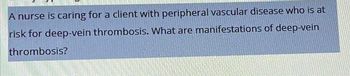 A nurse is caring for a client with peripheral vascular disease who is at
risk for deep-vein thrombosis. What are manifestations of deep-vein
thrombosis?