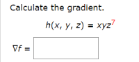 Calculate the gradient.
h(x, у, 2) %3 хуz7
Vf =
