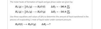 The molar heats of formation of liquid and gas phase water are given by:

\[ \textbf{H}_2 (g) + \frac{1}{2} \textbf{O}_2 (g) \rightarrow \textbf{H}_2\textbf{O} (\ell) \quad \Delta H_f = -285.8 \, \frac{\text{kJ}}{\text{mol}} \]

\[ \textbf{H}_2 (g) + \frac{1}{2} \textbf{O}_2 (g) \rightarrow \textbf{H}_2\textbf{O} (g) \quad \Delta H_f = -241.8 \, \frac{\text{kJ}}{\text{mol}} \]

Use these equations and values of \( \Delta H_f \) to determine the amount of heat transferred in the process of evaporating 1 mole of liquid water under constant pressure.

\[ \textbf{H}_2\textbf{O} (\ell) \rightarrow \textbf{H}_2\textbf{O} (g) \quad \Delta H_f = ? \]